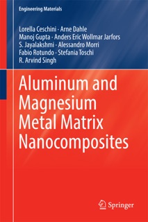 Aluminum and Magnesium Metal Matrix Nanocomposites by Lorella Ceschini, Arne Dahle, Manoj Gupta, Anders Eric Wollmar Jarfors, S. Jayalakshmi, Alessandro Morri, Fabio Rotundo, Stefania Toschi & R. Arvind Singh