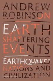 Earth-Shattering Events: Earthquakes, Nations, and Civilization - Andrew Robinson by  Andrew Robinson PDF Download