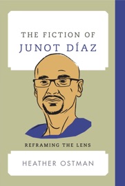 The Fiction of Junot Díaz - Heather Ostman