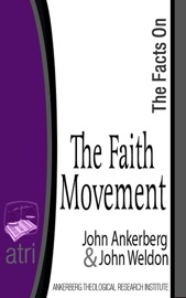 The Facts on the Faith Movement - John Ankerberg & John G. Weldon