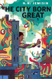 The City Born Great - N. K. Jemisin