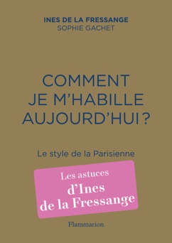 Comment je m'habille aujourd'hui ? Le style de la Parisienne - Ines de la Fressange & Sophie Gachet