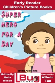 Superhero For a Day: Early Reader - Children's Picture Books - Bella Wilson & Wilhelm Tan