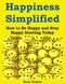 Happiness Simplified: How to Be Happy and Stay Happy Starting Today