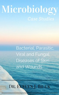 Microbiology Case Studies: Bacterial and Parasitic Diseases of Skin and Wounds by Dr. Evelyn J. Biluk