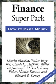 Sublime Finance Super Pack - Nicolas Darvas, Walter Bagehot, Claude C. Hopkins, Walter Lippmann, G. M. Loeb, Irving Fisher, Edward R. Dewey, Edwin F. Dakin, Charles Mackay & Warren Lapine