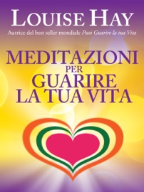 Meditazioni per guarire la tua vita - Louise L. Hay