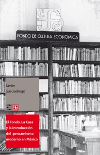 El Fondo, La Casa y la introducción del pensamiento moderno y universal al español by Javier Garciadiego