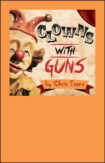 Clowns with Guns (A Vaudeville) by Christopher Evans