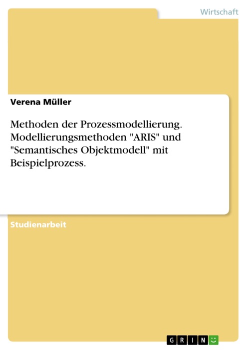Methoden der Prozessmodellierung. Modellierungsmethoden 'ARIS' und 'Semantisches Objektmodell' mit Beispielprozess.