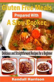 Gluten Free Meals Prepared with a Slow Cooker by Kendall Harrison