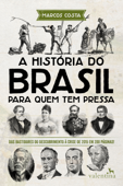 A história do Brasil para quem tem pressa - Marcos Costa