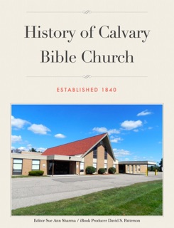 History of Calvary Bible Church by Sue Ann Sharma, David Patterson, Bruce Patterson, Ginger Avery, Sharon Jacobs, Arnold Bracy, Jeremy Lazzell, Joan Grinnell, Maxine Abbott, Virgil Shoults, Margaret Smith, Maryann Wildey, Roger Wilson & Pat Wolfe