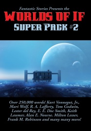 Fantastic Stories Presents the Worlds of If Super Pack #2 - Kurt Vonnegut, Jr., R. A. Lafferty, Horace B. Fyfe, Lester del Rey, Frank M. Robinson, James Mckimmey, Jr., Milton Lesser, Keith Laumer, Warren Lapine, Mark Clifton, Mari Wolf, Charles L. Fontenay, Kenneth O'Hara, Charles V. De Vet, Don Thompson, Lynn Venable, Winston Marks, Arnold Castle, Tom Godwin, Sam Merwin Jr., Kris Neville, Ed M. Clinton, Jr., M. C. Pease, Jim Harmon, Robert J. Shea, Frank W. Coggins, Albert Teichner, William Campbell Gault, Charles E. Fritch, E. E. Doc Smith, E. Everett Evans, Albert Hernhunter, Gene Hunter, Arthur G. Hill, Richard O. Lewis, John Sentry & Tom Leahy