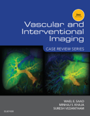 Vascular and Interventional Imaging: Case Review Series E-Book - Wael E. Saad MBBCh, FSIR, Minhaj Khaja MD, MBA & Suresh Vedantham MD