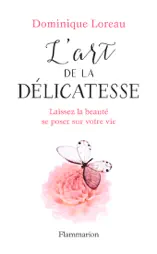 L'art de la délicatesse. Laissez la beauté se poser sur votre vie