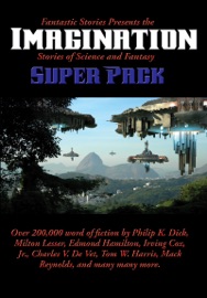 Fantastic Stories Presents the Imagination (Stories of Science and Fantasy) Super Pack - Milton Lesser, Edmond Hamilton, Boyd Ellanby, Alfred Coppel, Mack Reynolds, Philip K. Dick, Winston Marks, Warren Lapine, Kris Neville, Robert E. Gilbert, Morris Hershman, Daniel F. Galouye, Paul W. Fairman, C. H. Thames, Robert W. Haseltine, Arnold Marmor, Russ Winterbotham, Irving Cox, Jr., Tom W. Harris, Harry Warner, Jr., Dick Purcell, T. D. Hamm, Charles V. De Vet & Alexander Blade