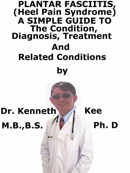 Planter Fasciitis, A Simple Guide To The Condition, Diagnosis, Treatment And Related Conditions