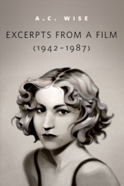 Excerpts from a Film (1942-1987) - A.C. Wise