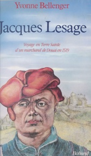 Jacques Lesage : voyage en Terre sainte d'un marchand de Douai en 1519 by Yvonne Bellenger