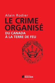 Le crime organisé du Canada à la Terre de Feu by Alain Robert & Alain Rodier