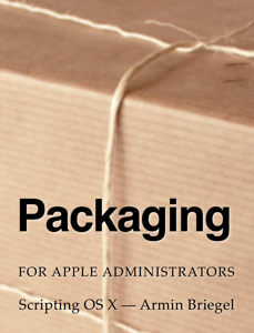 Packaging for Apple Administrators - Armin Briegel Packaging for Apple Administrators - Armin Briegel