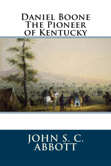 Daniel Boone The Pioneer of Kentucky