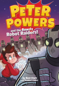 Peter Powers and the Rowdy Robot Raiders! - Kent Clark, Brandon T. Snider & Dave Bardin