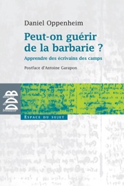 Peut-on guérir de la barbarie ? - Daniel Oppenheim & Antoine Garapon