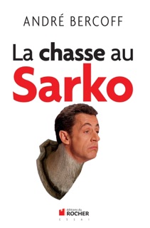 La chasse au Sarko by André Bercoff