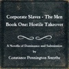 Corporate Slaves – The Men - 1: Hostile Takeover by Constance Pennington Smythe (Love & Romance Collection)