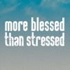 More Blessed Than Stressed