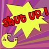 Shut UP!!