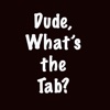 Dude, What's the Tab?