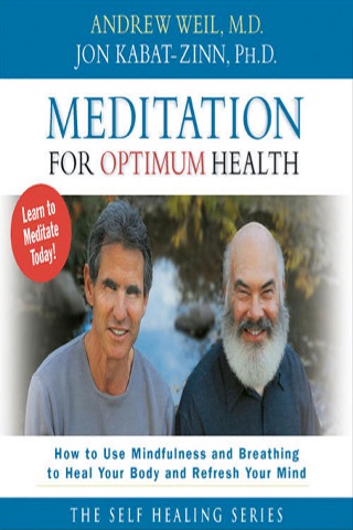 Meditation for Optimum Health How to Use Mindfulness and Breathing to Heal Your Body and Refresh Your Mind by Andrew Weil and Jon Kabat-Zinn