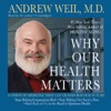 Why Our Health Matters (by Dr. Andrew Weil, M.D.)