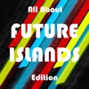 All About - Future Islands Edition