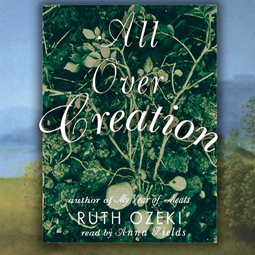 All Over Creation (by Ruth Ozeki)