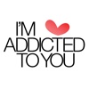 I AM ADDICTED TO YOU