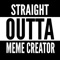 Download the #1 "Straight Outta" Meme creator for free