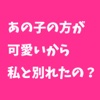 あの子の方が可愛いから私と別れたの？