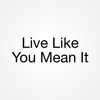 Live Like You Mean It