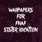 Free application containing Wallpapers For FNAF Sister Location