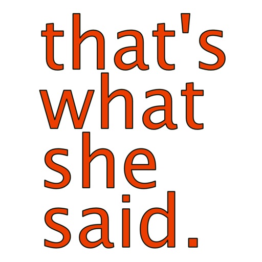 that's what she said. iOS App