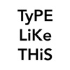 TyPE LiKe THiS
