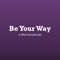 Be your way provides a path to live your life according to you