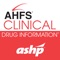 AHFS® Clinical Drug Information™ is your comprehensive, interactive treatment and drug therapy solution
