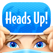 Heads Up! Heads Up!