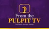 From the Pulpit TV Network