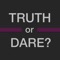 TRUTH or DARE?!